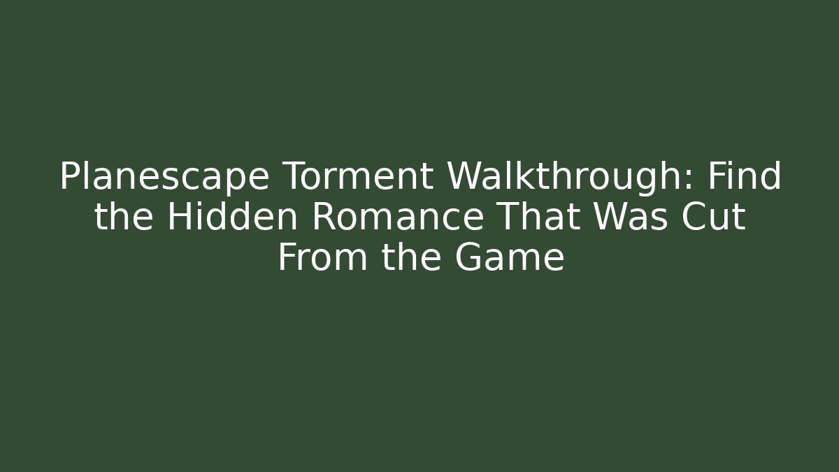 Planescape Torment Walkthrough: Find the Hidden Romance That Was Cut From the Game