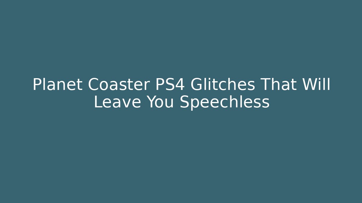 Planet Coaster PS4 Glitches That Will Leave You Speechless