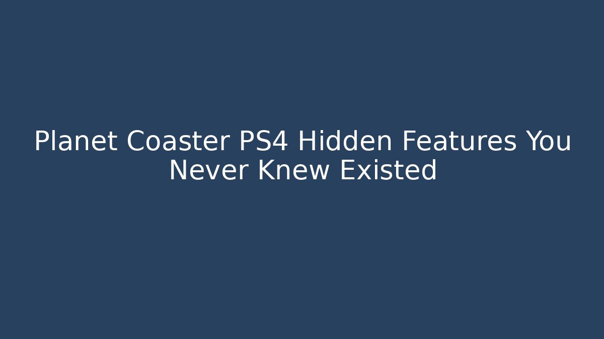 Planet Coaster PS4 Hidden Features You Never Knew Existed