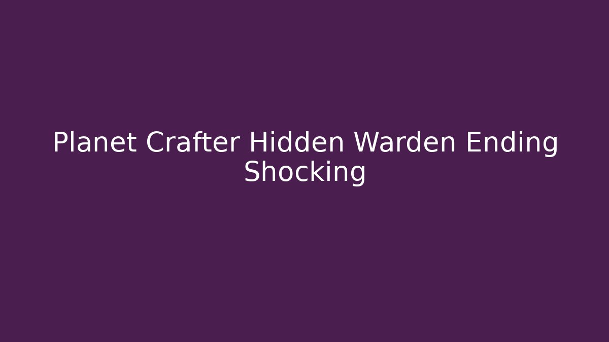 Planet Crafter Hidden Warden Ending Shocking