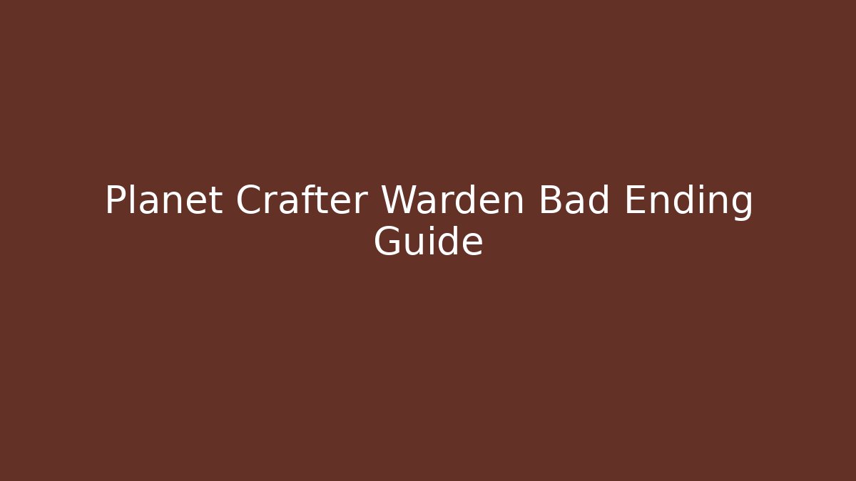 Planet Crafter Warden Bad Ending Guide