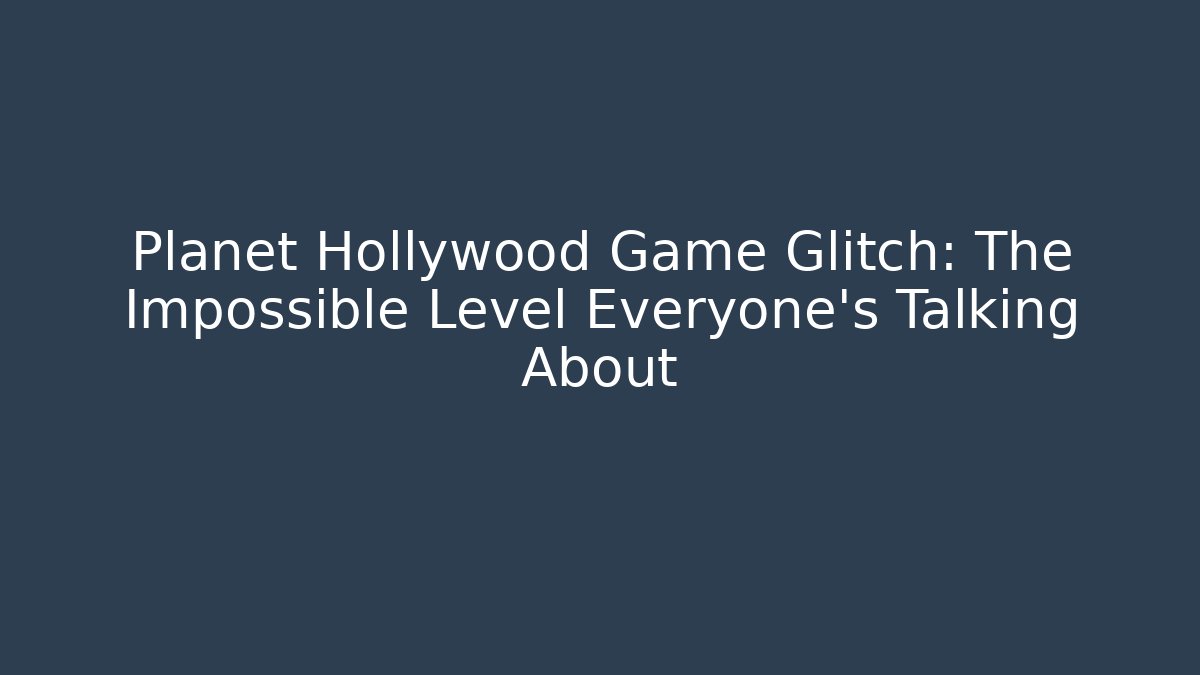 Planet Hollywood Game Glitch: The Impossible Level Everyone's Talking About