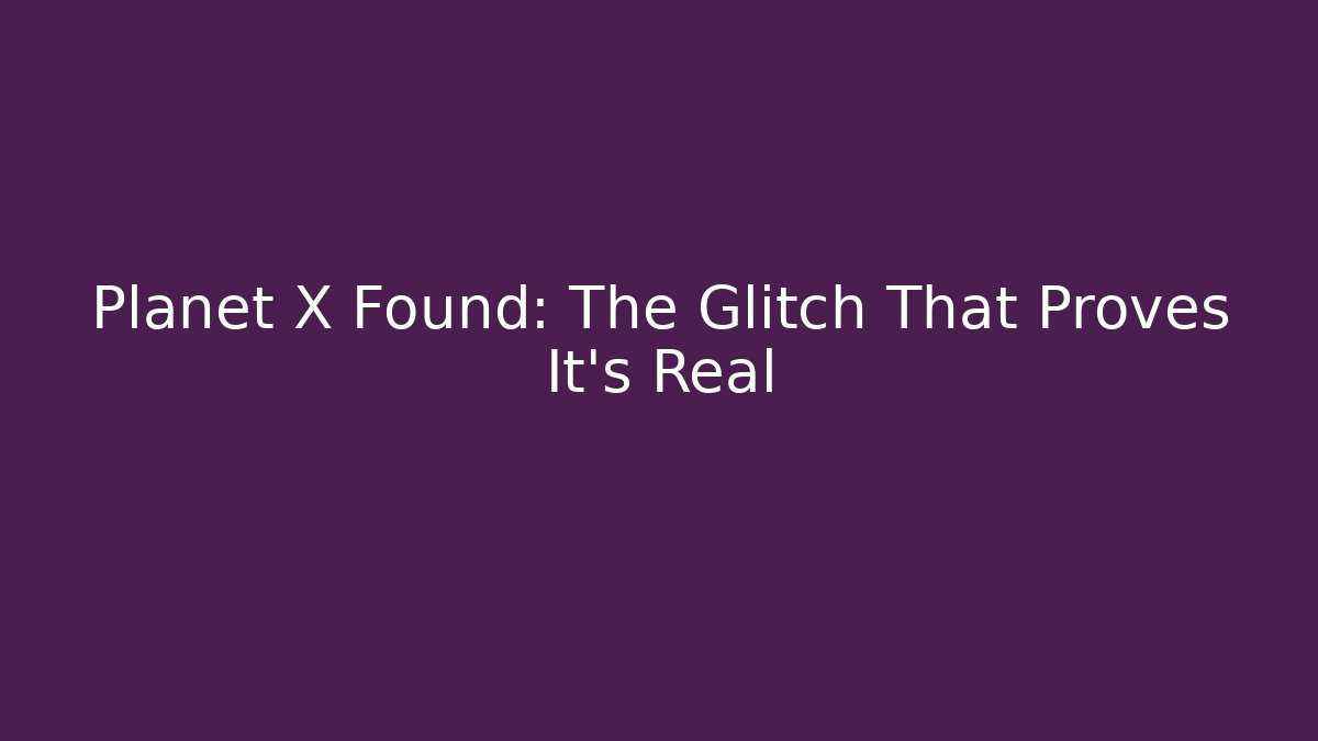 Planet X Found: The Glitch That Proves It's Real