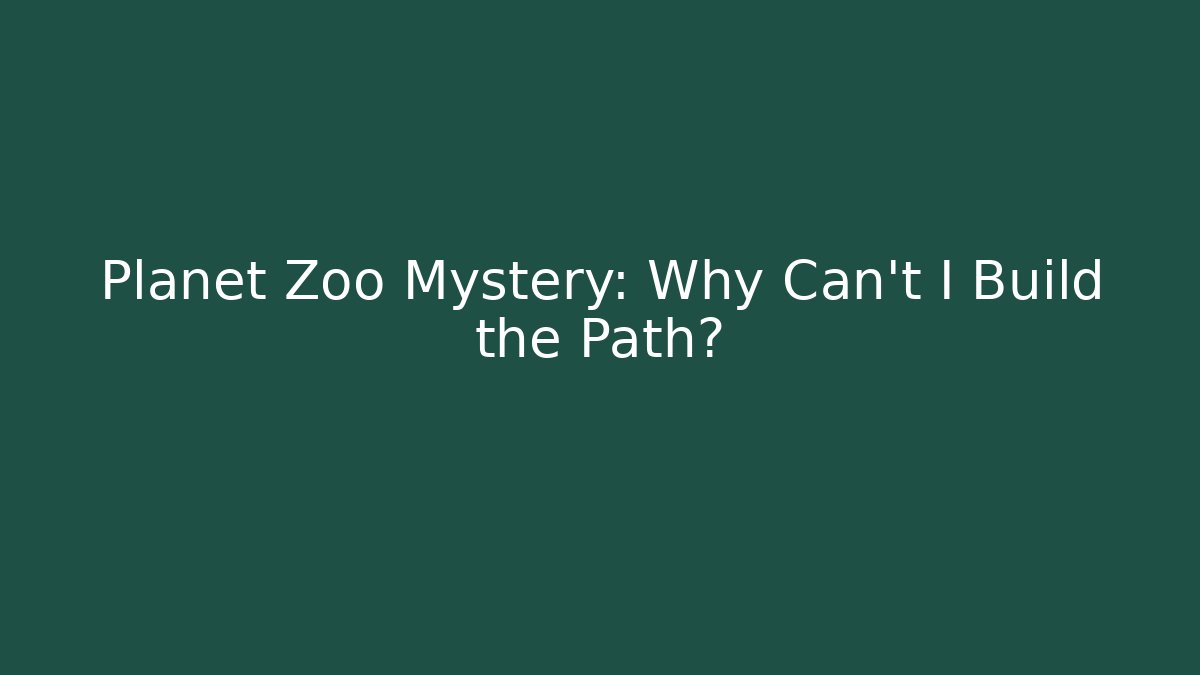 Planet Zoo Mystery: Why Can't I Build the Path?