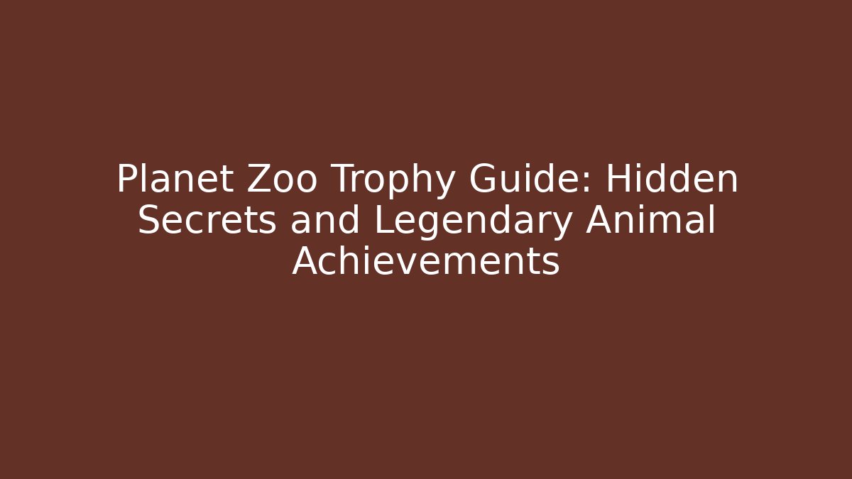 Planet Zoo Trophy Guide: Hidden Secrets and Legendary Animal Achievements