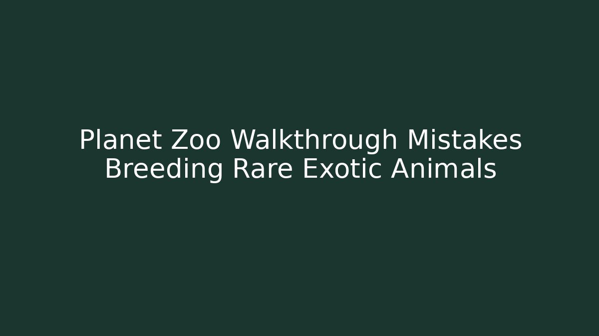 Planet Zoo Walkthrough Mistakes Breeding Rare Exotic Animals