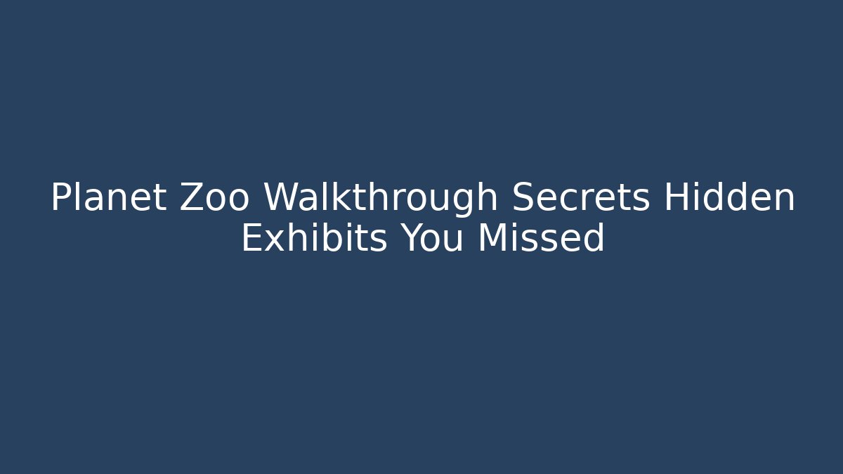 Planet Zoo Walkthrough Secrets Hidden Exhibits You Missed