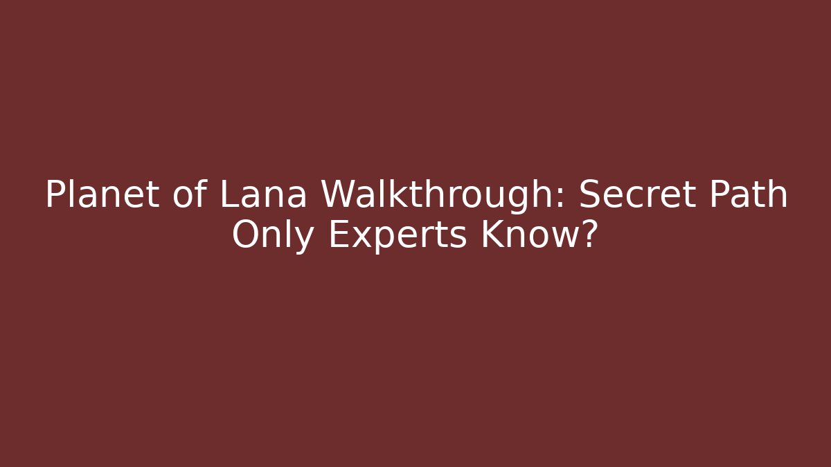 Planet of Lana Walkthrough: Secret Path Only Experts Know?