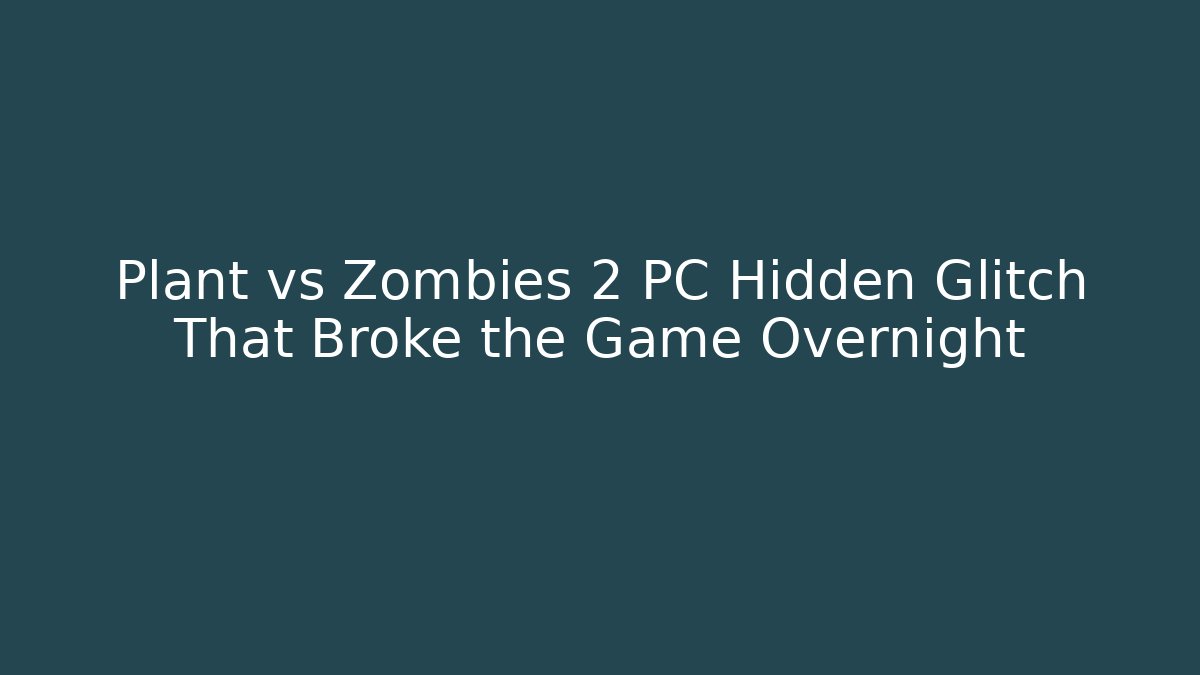 Plant vs Zombies 2 PC Hidden Glitch That Broke the Game Overnight