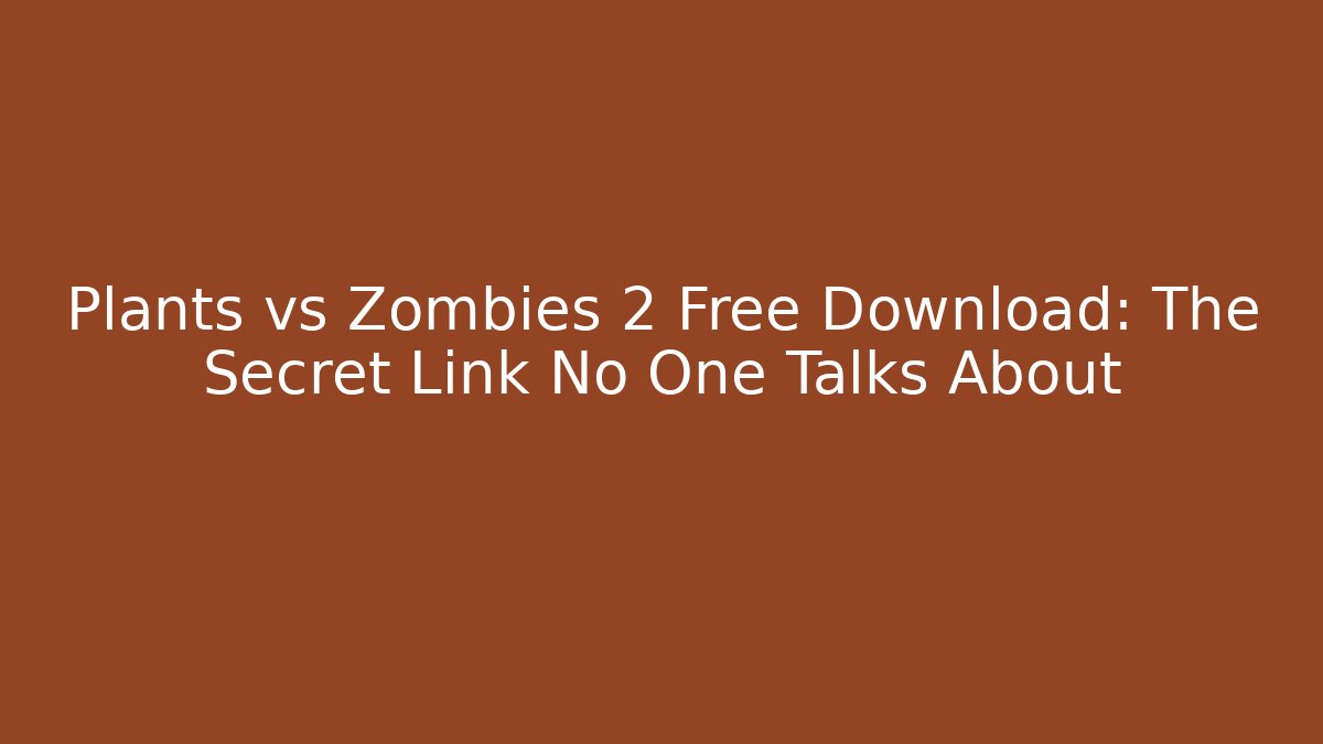 Plants vs Zombies 2 Free Download: The Secret Link No One Talks About