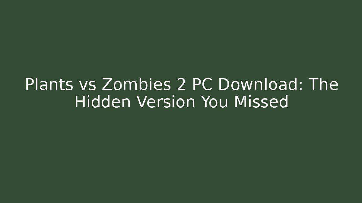 Plants vs Zombies 2 PC Download: The Hidden Version You Missed
