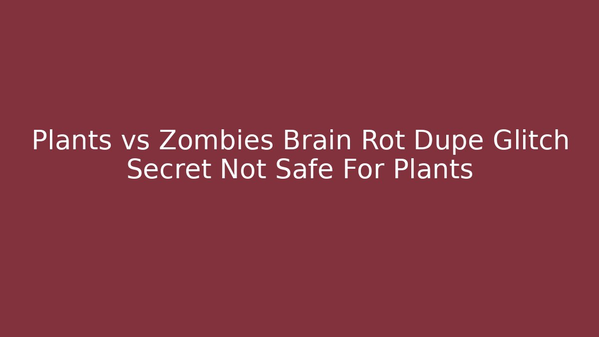 Plants vs Zombies Brain Rot Dupe Glitch Secret Not Safe For Plants