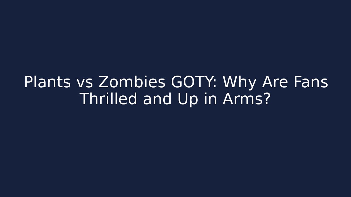 Plants vs Zombies GOTY: Why Are Fans Thrilled and Up in Arms?