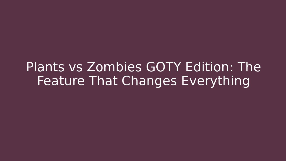 Plants vs Zombies GOTY Edition: The Feature That Changes Everything - Felix Cat Insurance