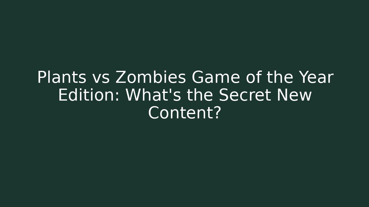 Plants vs Zombies Game of the Year Edition: What’s the Secret New Content?