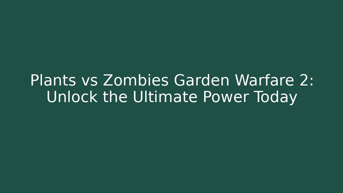 Plants vs Zombies Garden Warfare 2: Unlock the Ultimate Power Today - Felix Cat Insurance