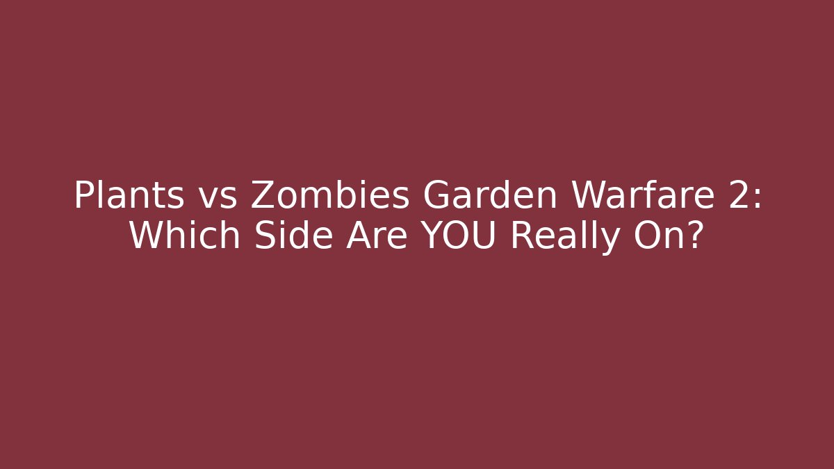 Plants vs Zombies Garden Warfare 2: Which Side Are YOU Really On?