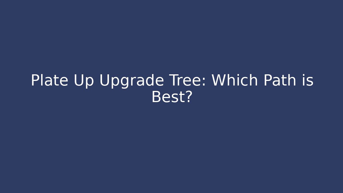Plate Up Upgrade Tree: Which Path is Best?