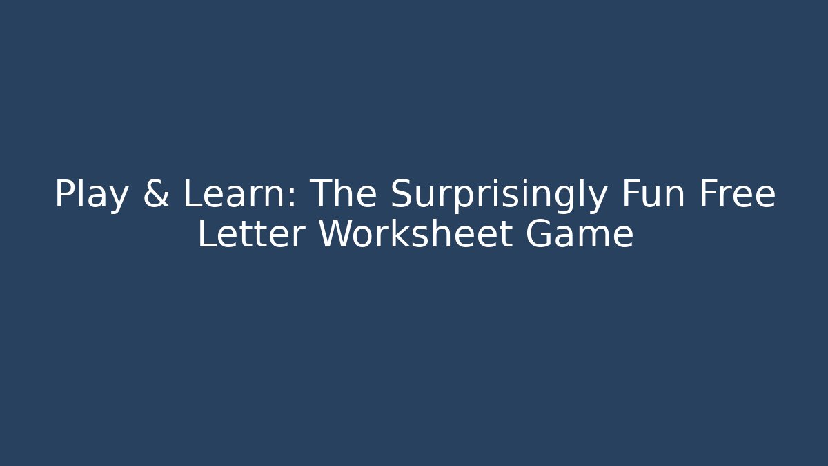 Play & Learn: The Surprisingly Fun Free Letter Worksheet Game