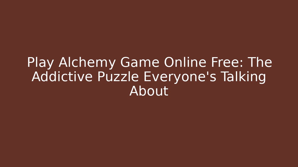 Play Alchemy Game Online Free: The Addictive Puzzle Everyone’s Talking About