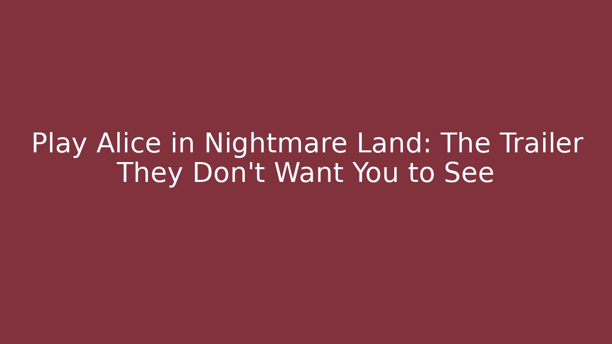 Play Alice in Nightmare Land: The Trailer They Don't Want You to See