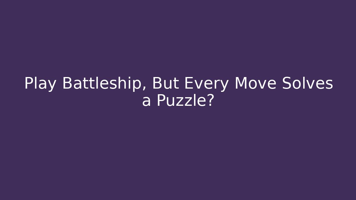 Play Battleship, But Every Move Solves a Puzzle?