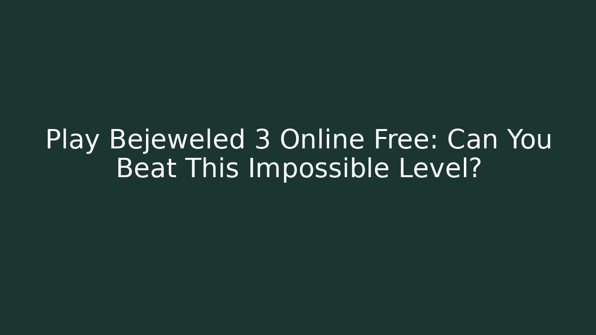 Play Bejeweled 3 Online Free: Can You Beat This Impossible Level?