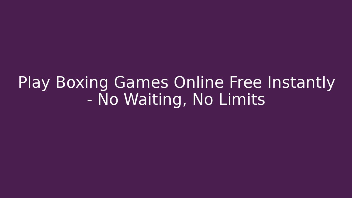 Play Boxing Games Online Free Instantly - No Waiting, No Limits