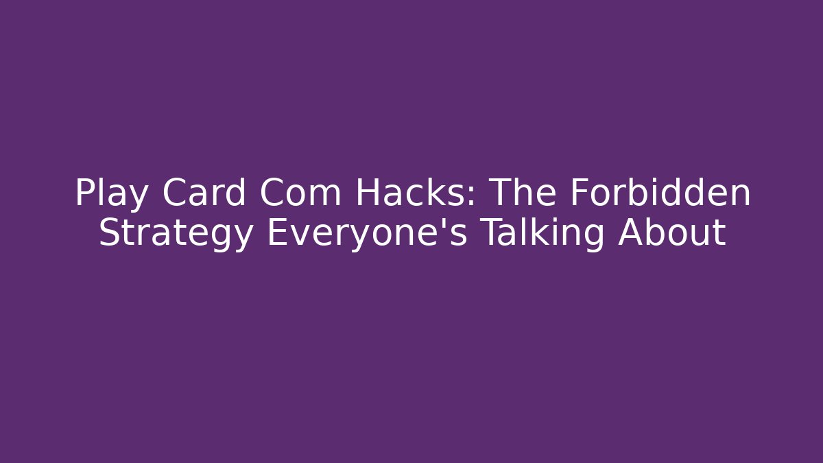 Play Card Com Hacks: The Forbidden Strategy Everyone's Talking About