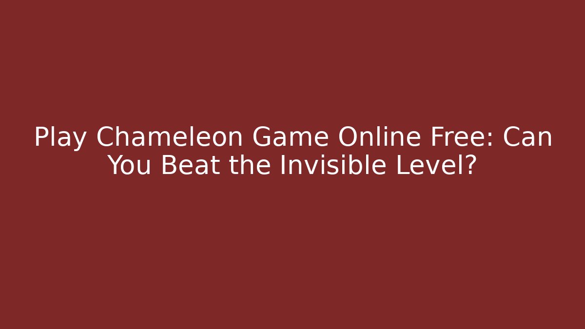 Play Chameleon Game Online Free: Can You Beat the Invisible Level?