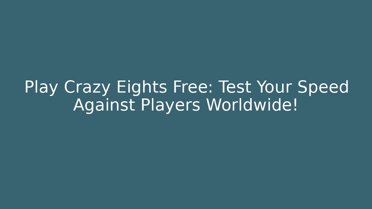 Play Crazy Eights Free: Test Your Speed Against Players Worldwide!