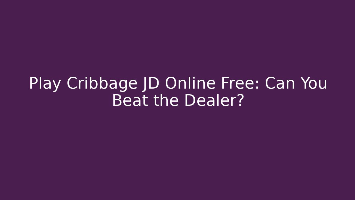 Play Cribbage JD Online Free: Can You Beat the Dealer?