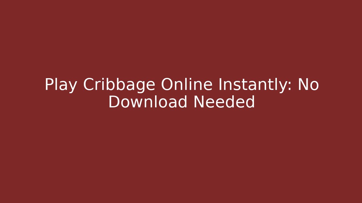 Play Cribbage Online Instantly: No Download Needed