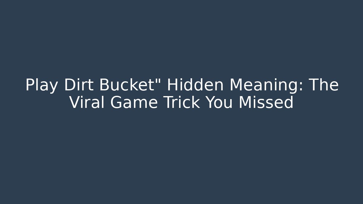 Play Dirt Bucket" Hidden Meaning: The Viral Game Trick You Missed