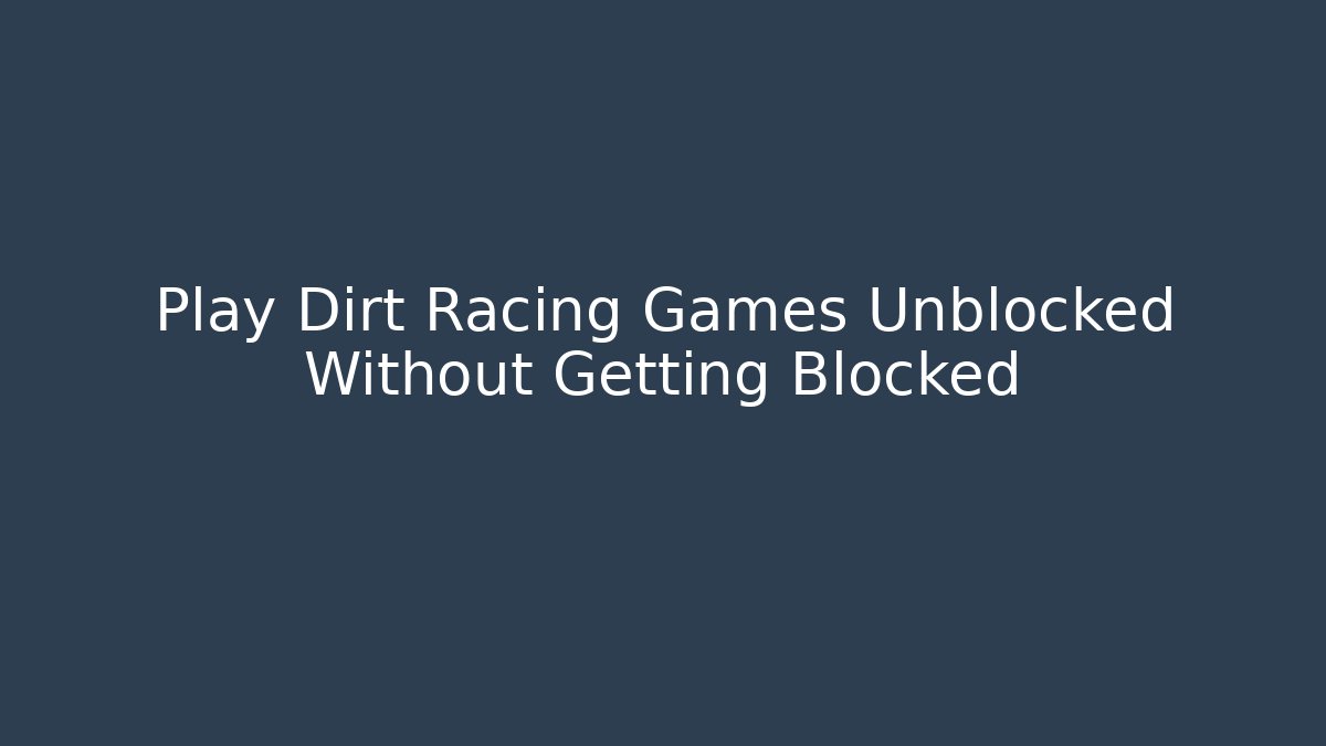 Play Dirt Racing Games Unblocked Without Getting Blocked