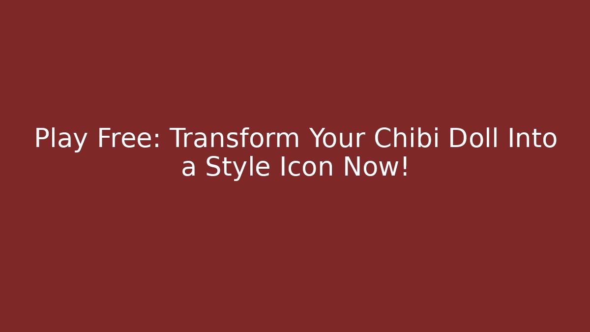 Play Free: Transform Your Chibi Doll Into a Style Icon Now!