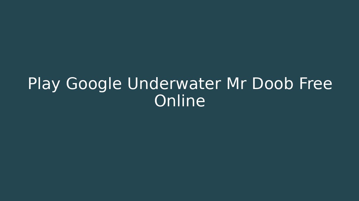 Play Google Underwater Mr Doob Free Online