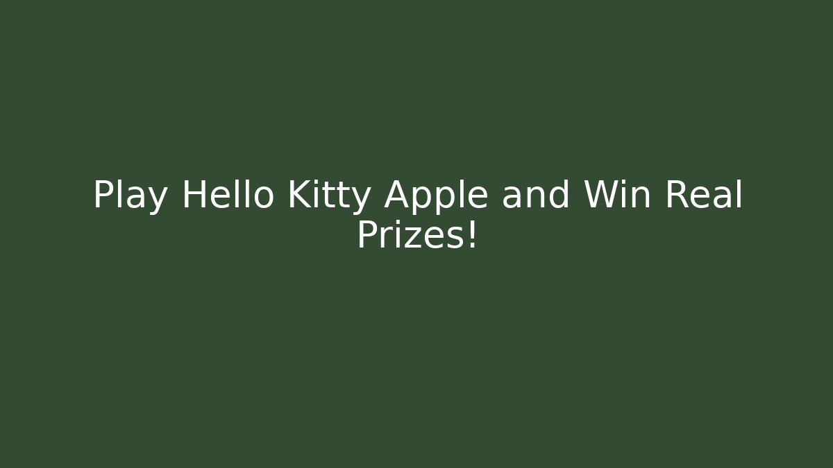 Play Hello Kitty Apple and Win Real Prizes!