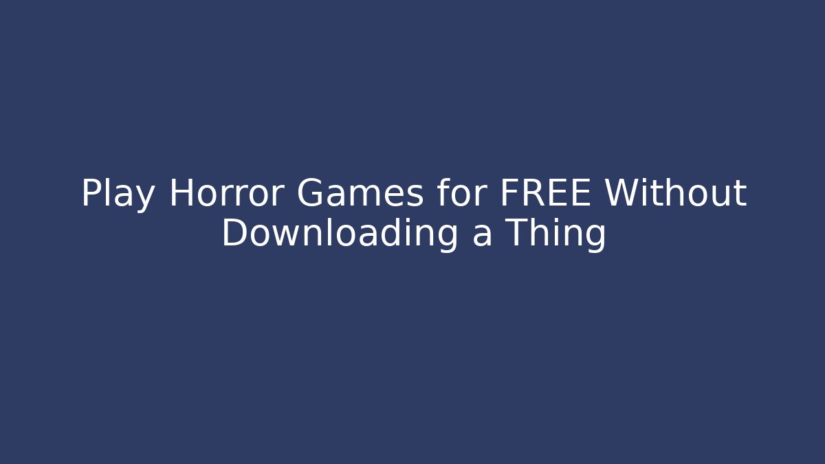 Play Horror Games for FREE Without Downloading a Thing - Felix Cat Insurance