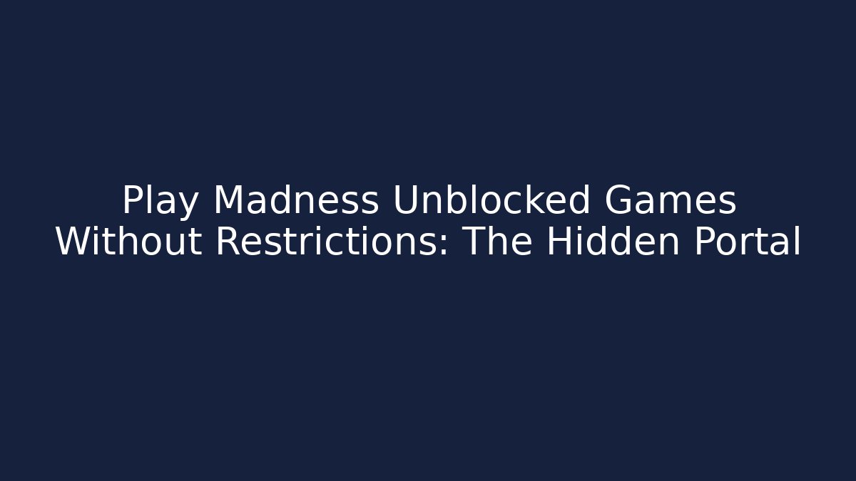Play Madness Unblocked Games Without Restrictions: The Hidden Portal