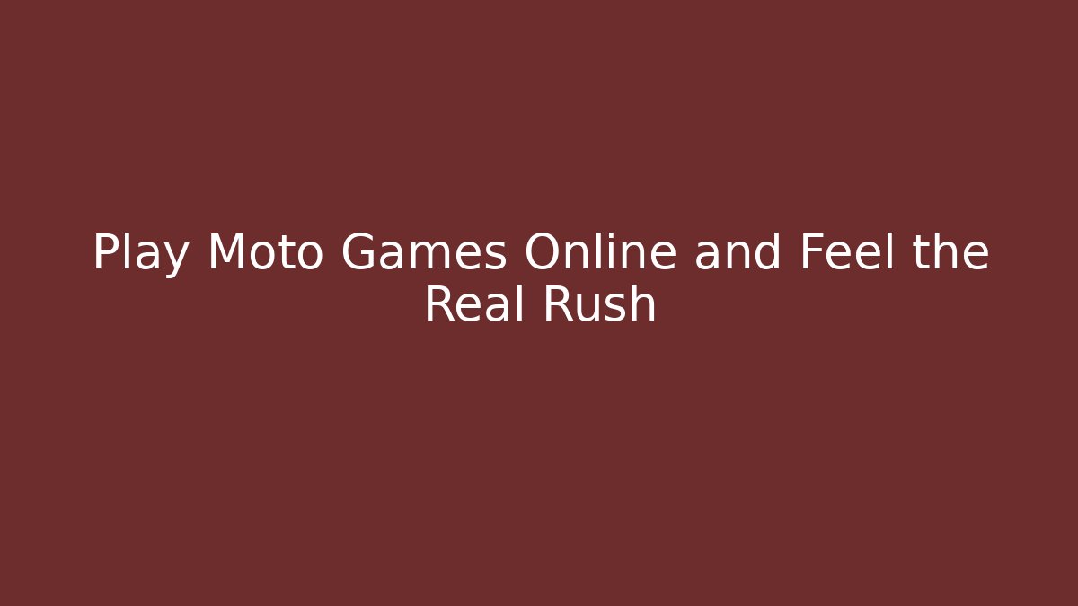 Play Moto Games Online and Feel the Real Rush