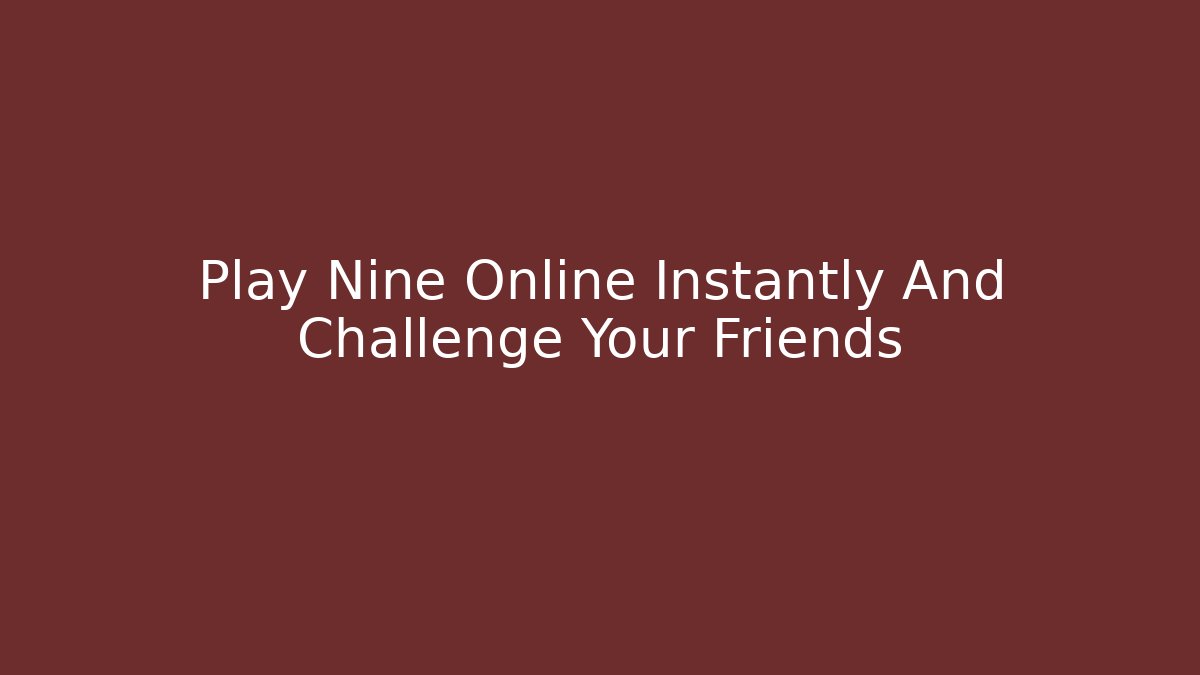 Play Nine Online Instantly And Challenge Your Friends