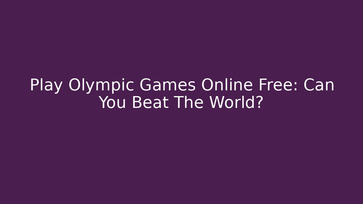Play Olympic Games Online Free: Can You Beat The World?