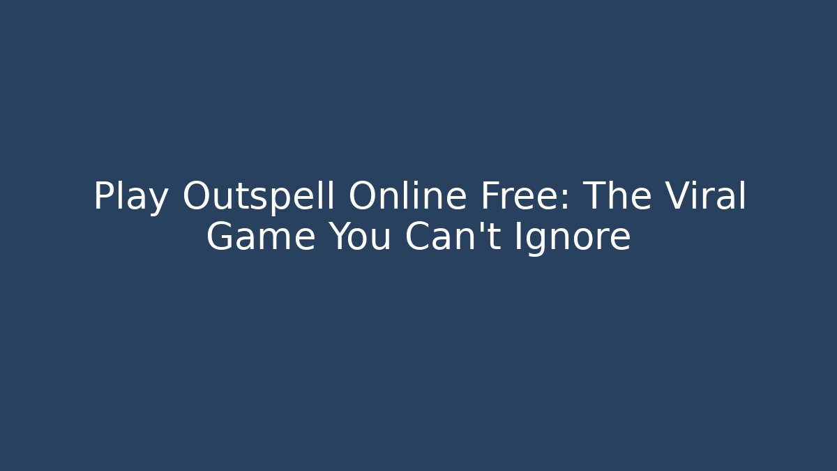 Play Outspell Online Free: The Viral Game You Can’t Ignore