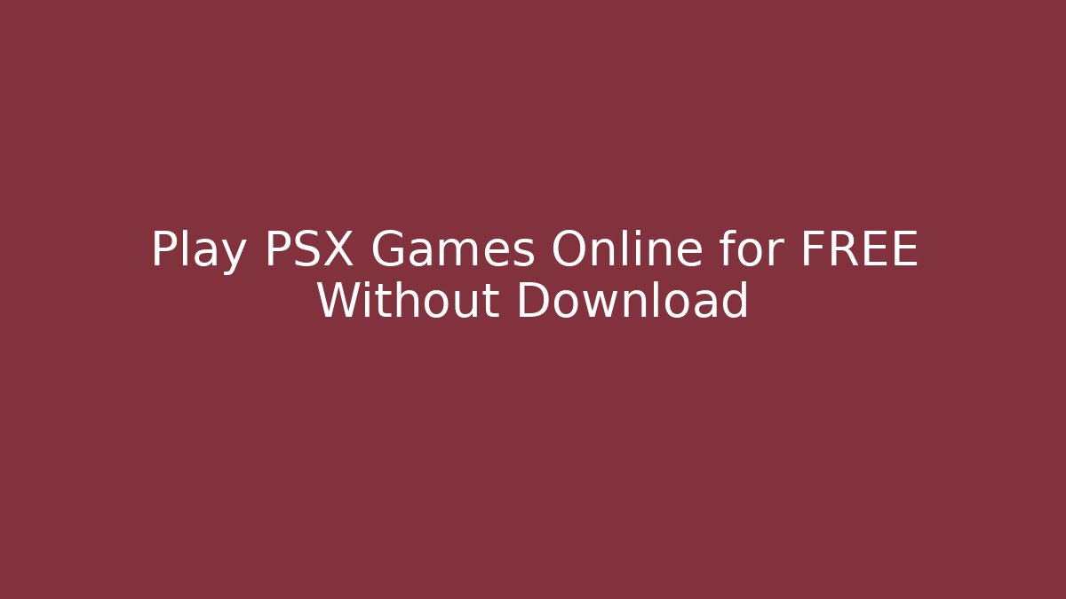 Play PSX Games Online for FREE Without Download
