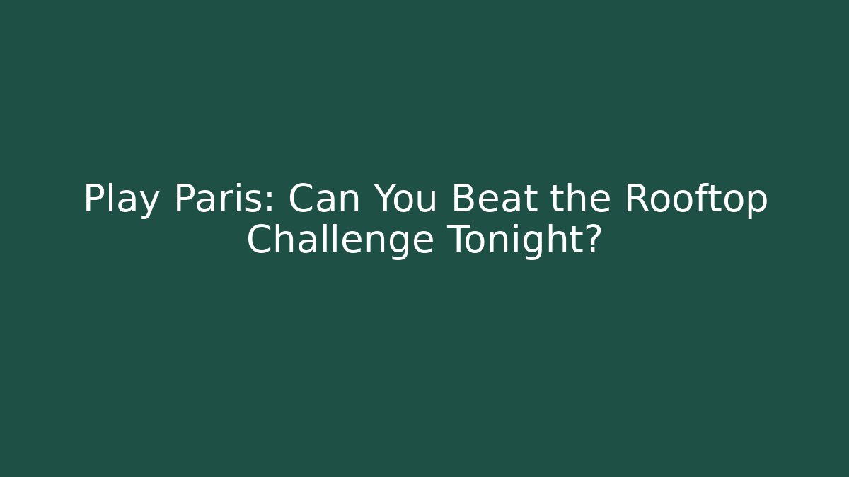 Play Paris: Can You Beat the Rooftop Challenge Tonight? - Felix Cat Insurance