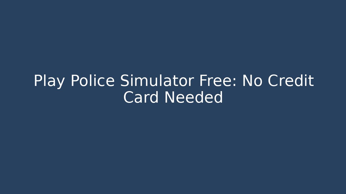 Play Police Simulator Free: No Credit Card Needed