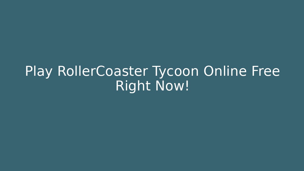 Play RollerCoaster Tycoon Online Free Right Now!