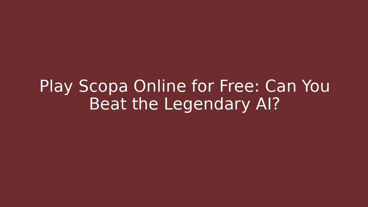 Play Scopa Online for Free: Can You Beat the Legendary AI?
