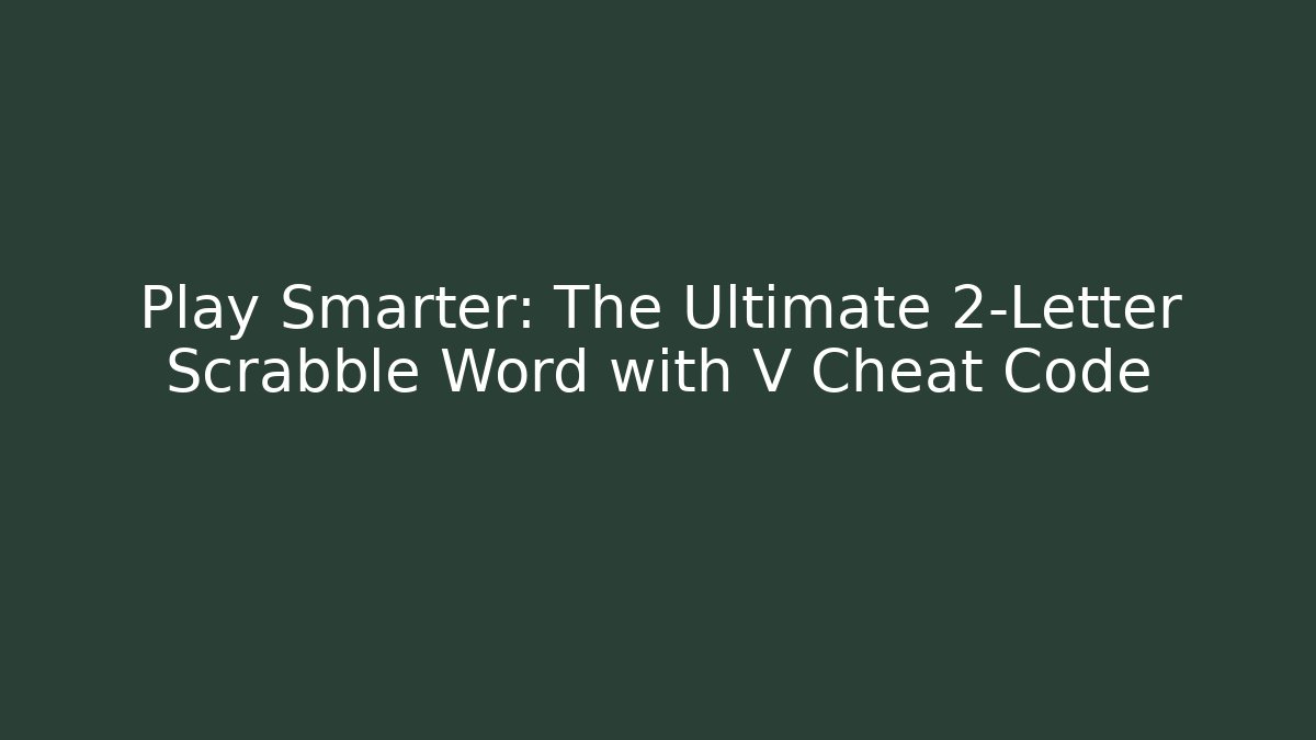 Play Smarter: The Ultimate 2-Letter Scrabble Word with V Cheat Code